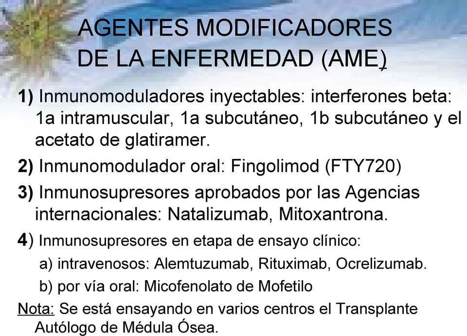2) Inmunomodulador oral: Fingolimod (FTY720) 3) Inmunosupresores aprobados por las Agencias internacionales: Natalizumab,