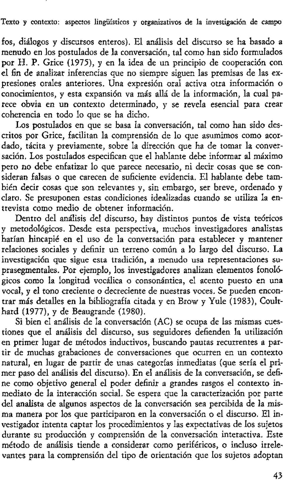 Grice (1975), y en la idea de un principio de cooperación con el fin de analizar inferencias que no siemprrs siguen las premisas de las expresiones orales anteriores.