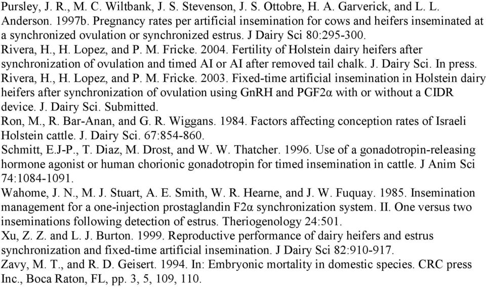 Fertility of Holstein dairy heifers after synchronization of ovulation and timed AI or AI after removed tail chalk. J. Dairy Sci. In press. Rivera, H., H. Lopez, and P. M. Fricke. 2003.