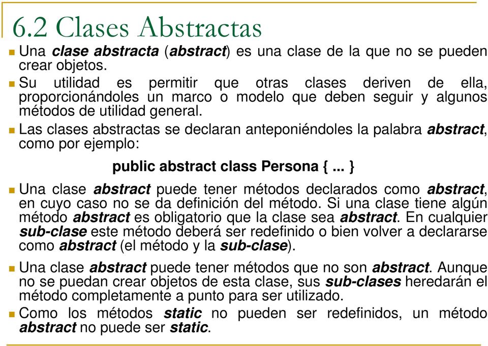 Las clases abstractas se declaran anteponiéndoles la palabra abstract, como por ejemplo: public abstract class Persona {.