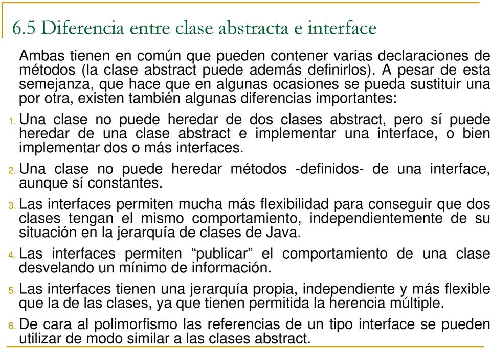 Una clase no puede heredar de dos clases abstract, pero sí puede heredar de una clase abstract e implementar una interface, o bien implementar dos o más interfaces. 2.
