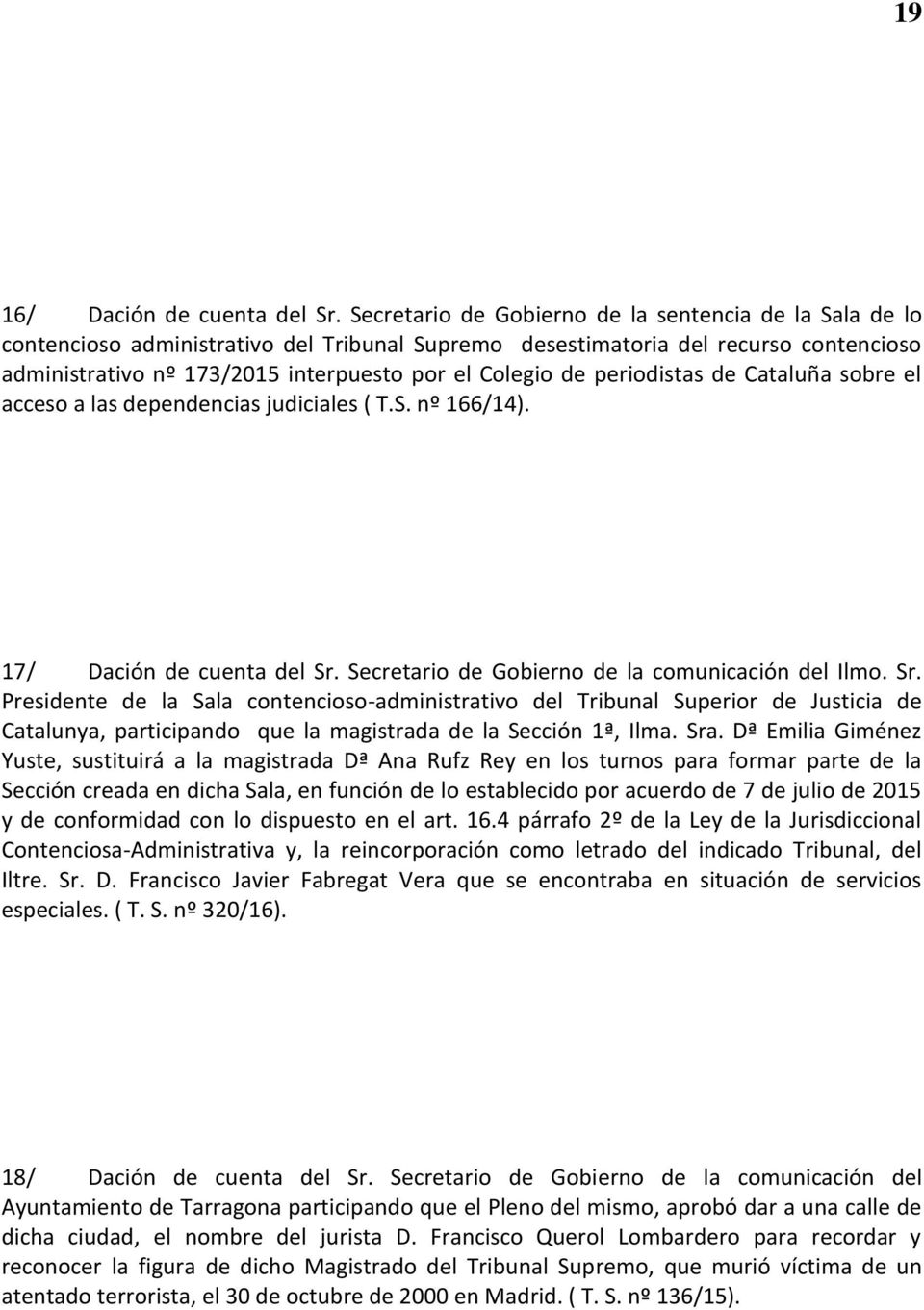 periodistas de Cataluña sobre el acceso a las dependencias judiciales ( T.S. nº 166/14). 17/ Dación de cuenta del Sr.