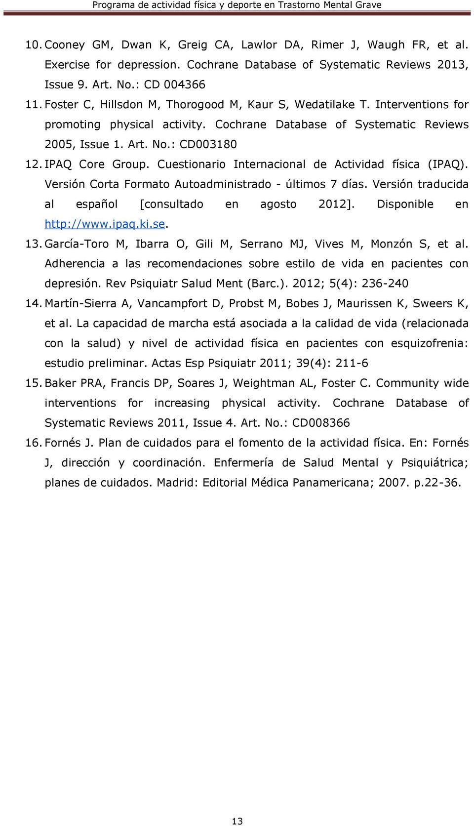 Cuestionario Internacional de Actividad física (IPAQ). Versión Corta Formato Autoadministrado - últimos 7 días. Versión traducida al español [consultado en agosto 2012]. Disponible en http://www.ipaq.