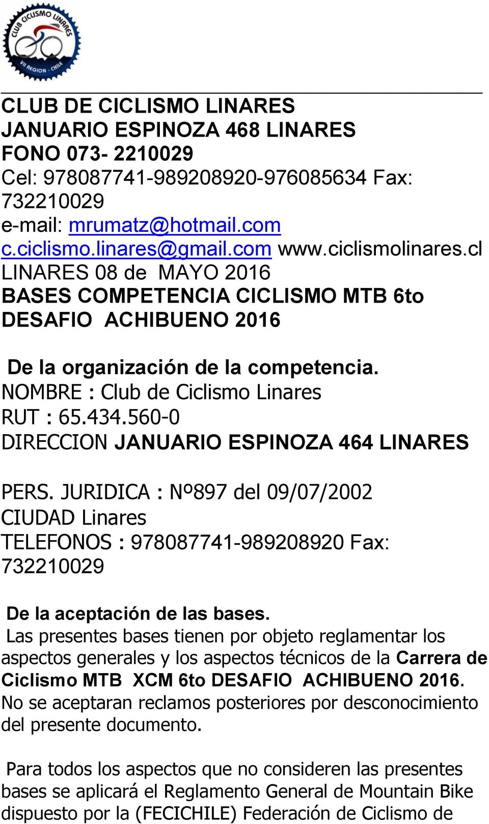 560-0 DIRECCION JANUARIO ESPINOZA 464 LINARES PERS. JURIDICA : Nº897 del 09/07/2002 CIUDAD Linares TELEFONOS : 978087741-989208920 Fax: 732210029 De la aceptación de las bases.