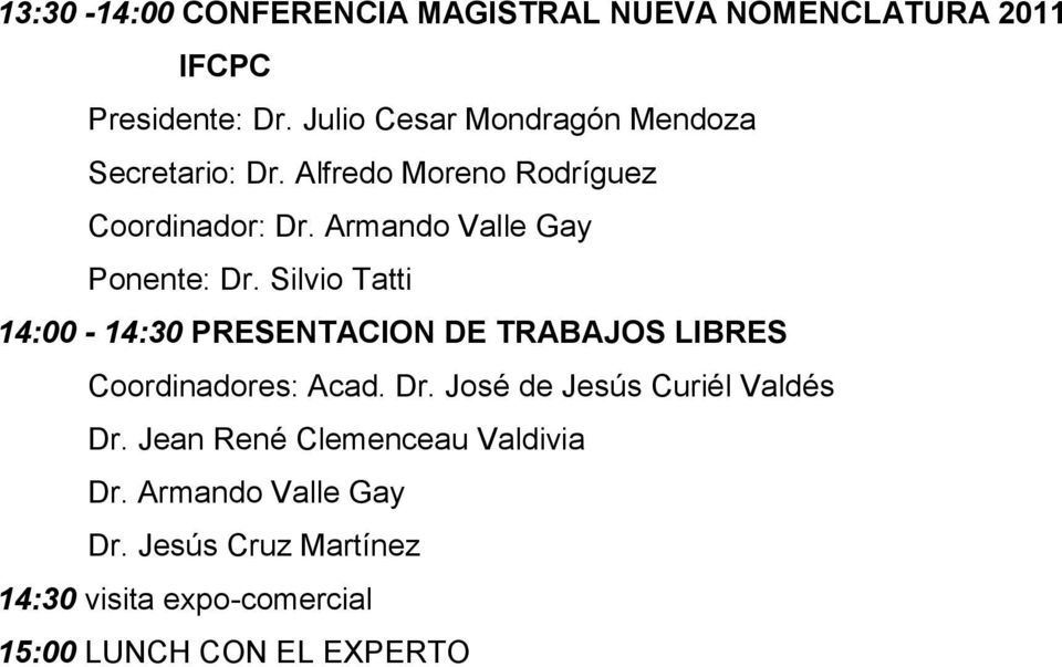 Armando Valle Gay Ponente: Dr. Silvio Tatti 14:00-14:30 PRESENTACION DE TRABAJOS LIBRES Coordinadores: Acad.