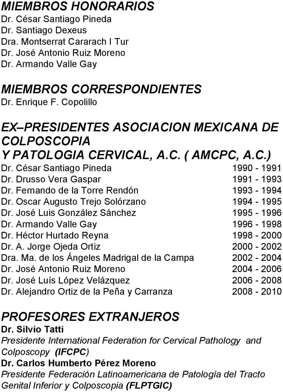 Fernando de la Torre Rendón 1993-1994 Dr. Oscar Augusto Trejo Solórzano 1994-1995 Dr. José Luis González Sánchez 1995-1996 Dr. Armando Valle Gay 1996-1998 Dr. Héctor Hurtado Reyna 1998-2000 Dr. A. Jorge Ojeda Ortiz 2000-2002 Dra.