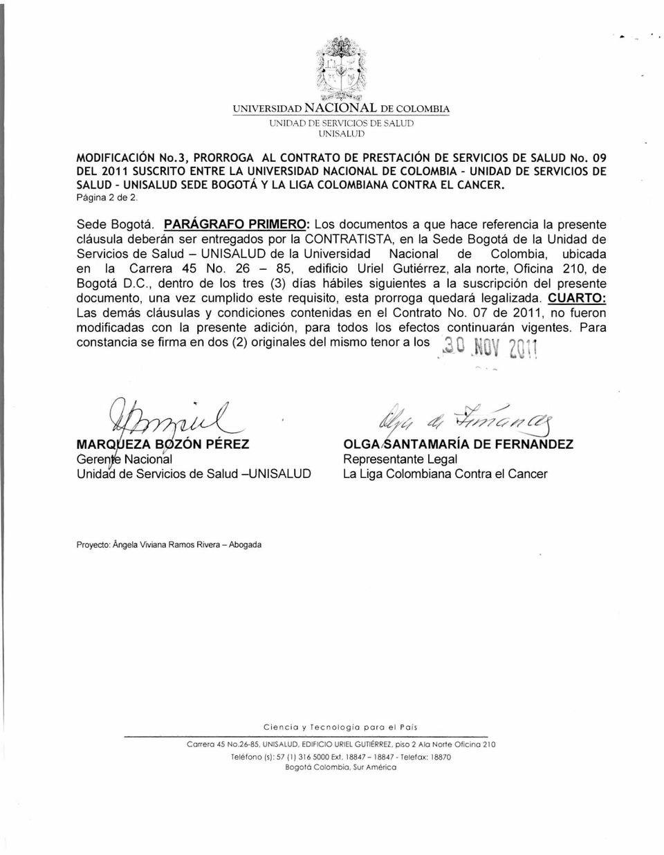 PARÁGRAFO PRIMERO: Los documentos a que hace referencia la presente cláusula deberán ser entregados por la CONTRATISTA, en la Sede Bogotá de la Unidad de Servicios de Salud UNISALUD de la Universidad