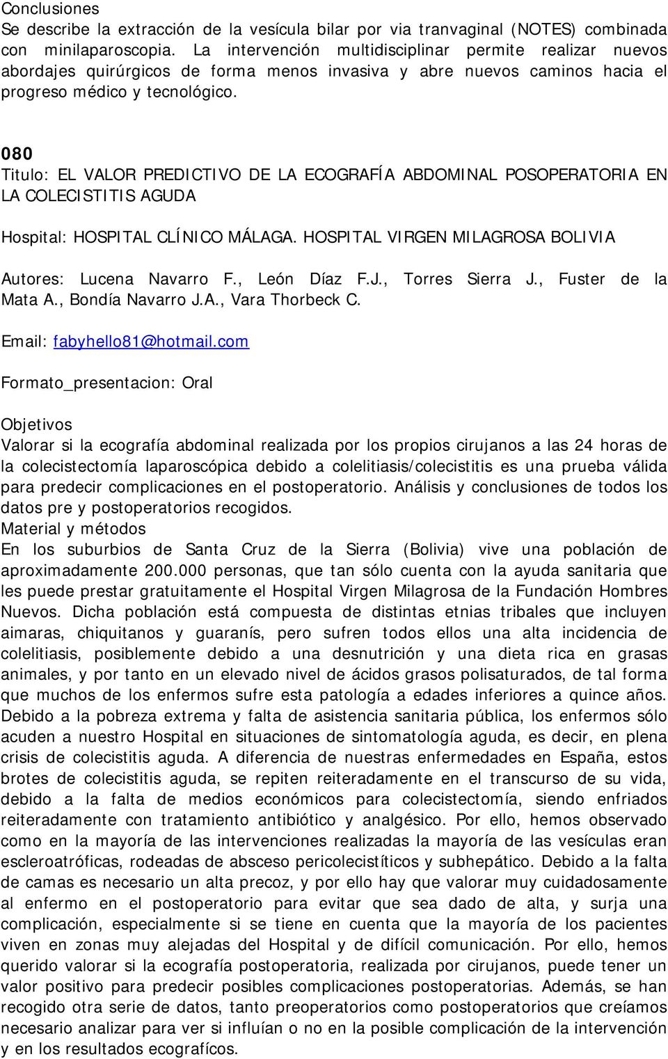 080 Titulo: EL VALOR PREDICTIVO DE LA ECOGRAFÍA ABDOMINAL POSOPERATORIA EN LA COLECISTITIS AGUDA Hospital: HOSPITAL CLÍNICO MÁLAGA. HOSPITAL VIRGEN MILAGROSA BOLIVIA Autores: Lucena Navarro F.