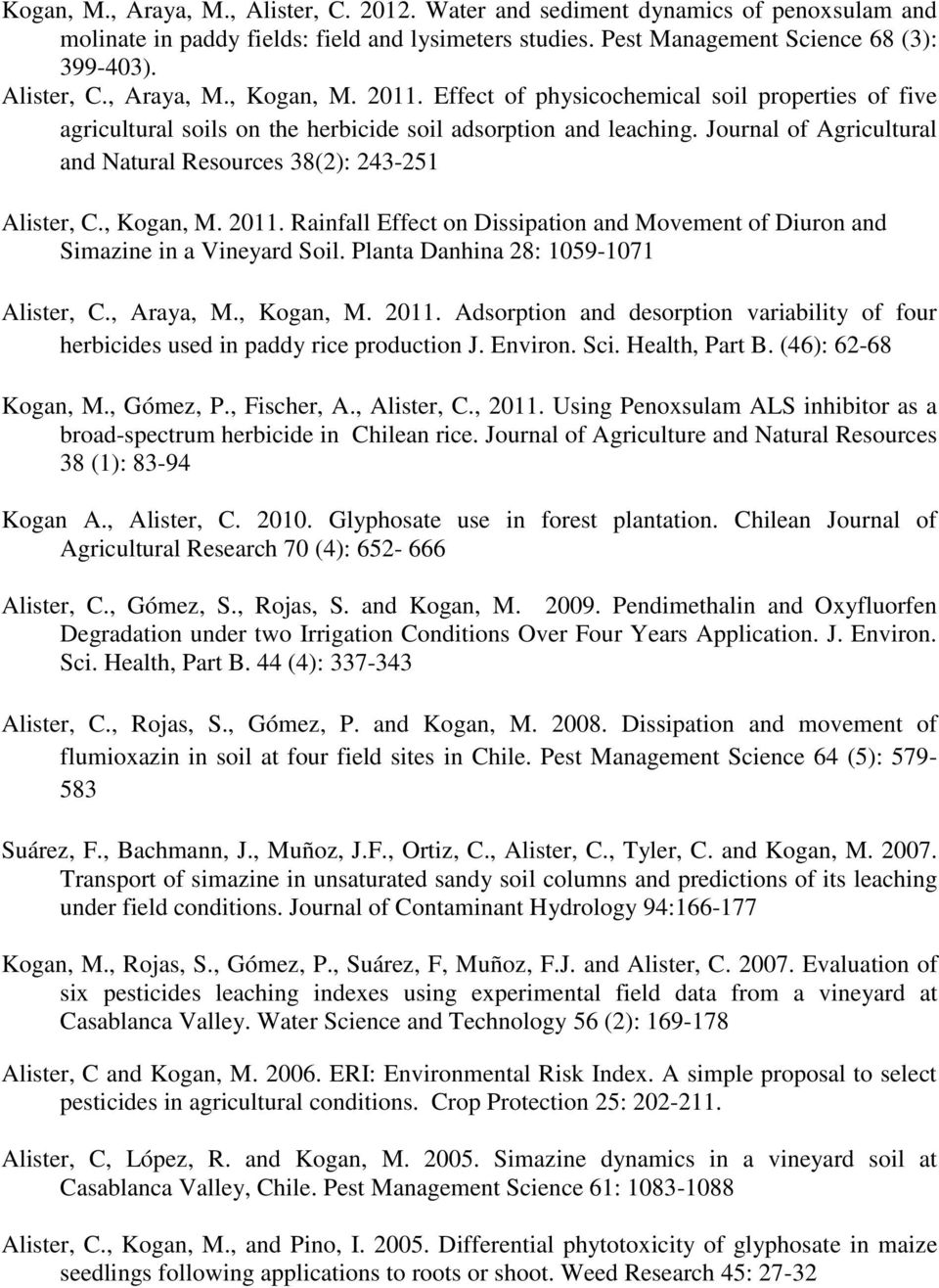 , Kogan, M. 2011. Rainfall Effect on Dissipation and Movement of Diuron and Simazine in a Vineyard Soil. Planta Danhina 28: 1059-1071 Alister, C., Araya, M., Kogan, M. 2011. Adsorption and desorption variability of four herbicides used in paddy rice production J.