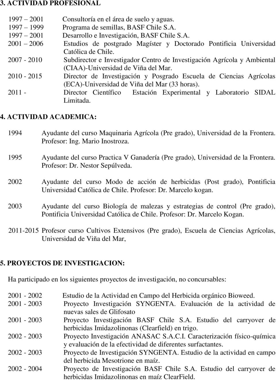 2010-2015 Director de Investigación y Posgrado Escuela de Ciencias Agrícolas (ECA)-Universidad de Viña del Mar (33 horas).