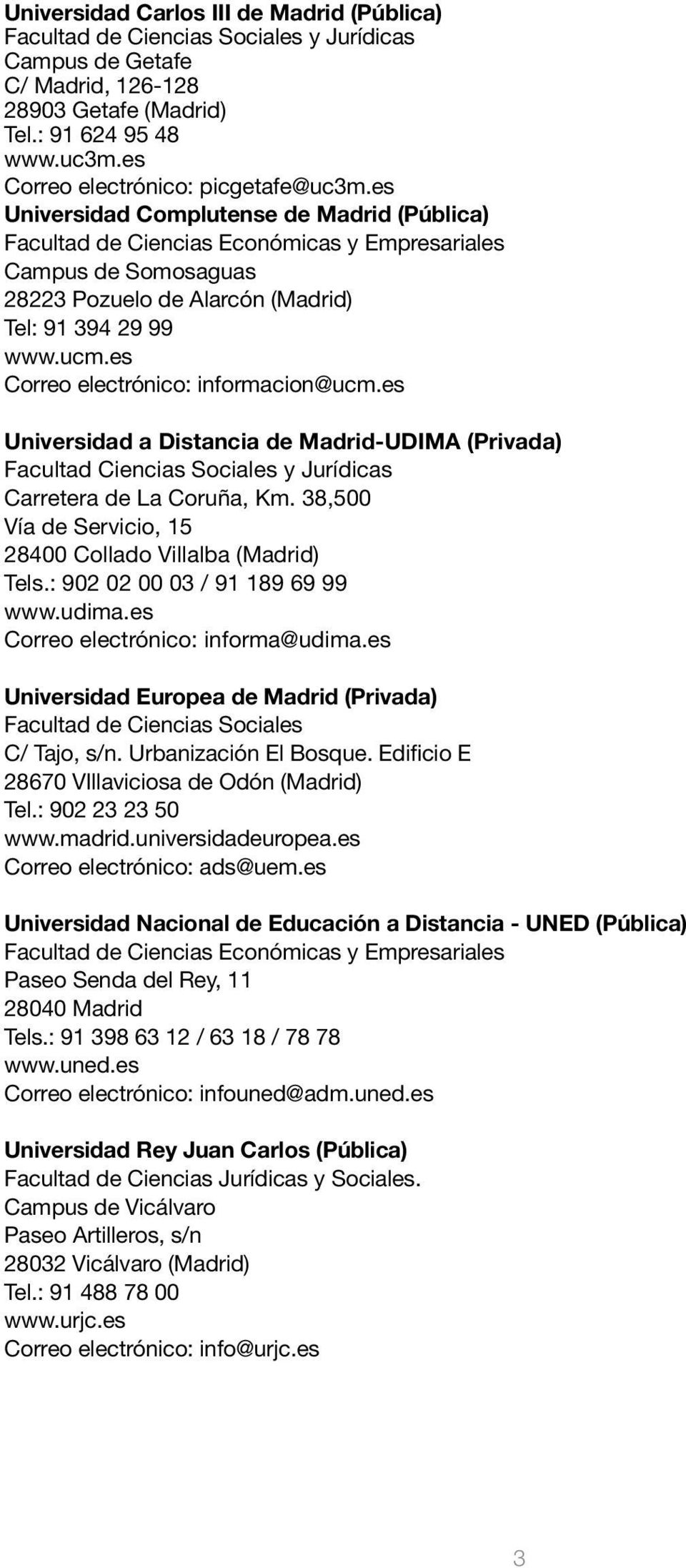 es Universidad Complutense de Madrid (Pública) Facultad de Ciencias Económicas y Empresariales Campus de Somosaguas 28223 Pozuelo de Alarcón (Madrid) Tel: 91 394 29 99 www.ucm.