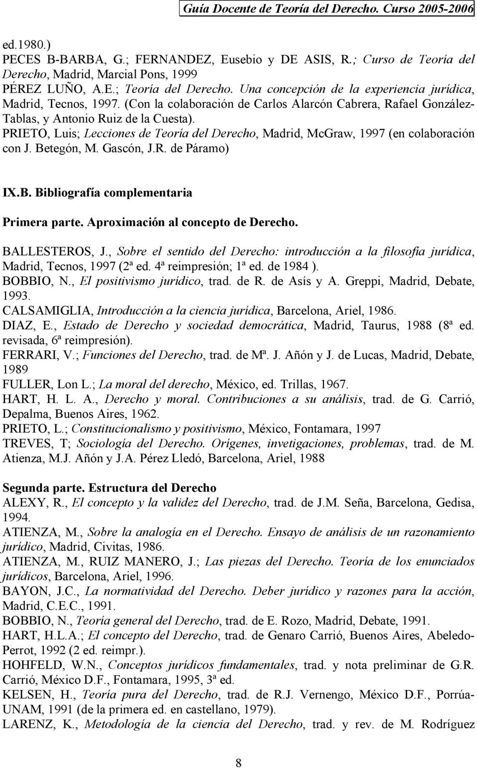 PRIETO, Luis; Lecciones de Teoría del Derecho, Madrid, McGraw, 1997 (en colaboración con J. Betegón, M. Gascón, J.R. de Páramo) IX.B. Bibliografía complementaria Primera parte.