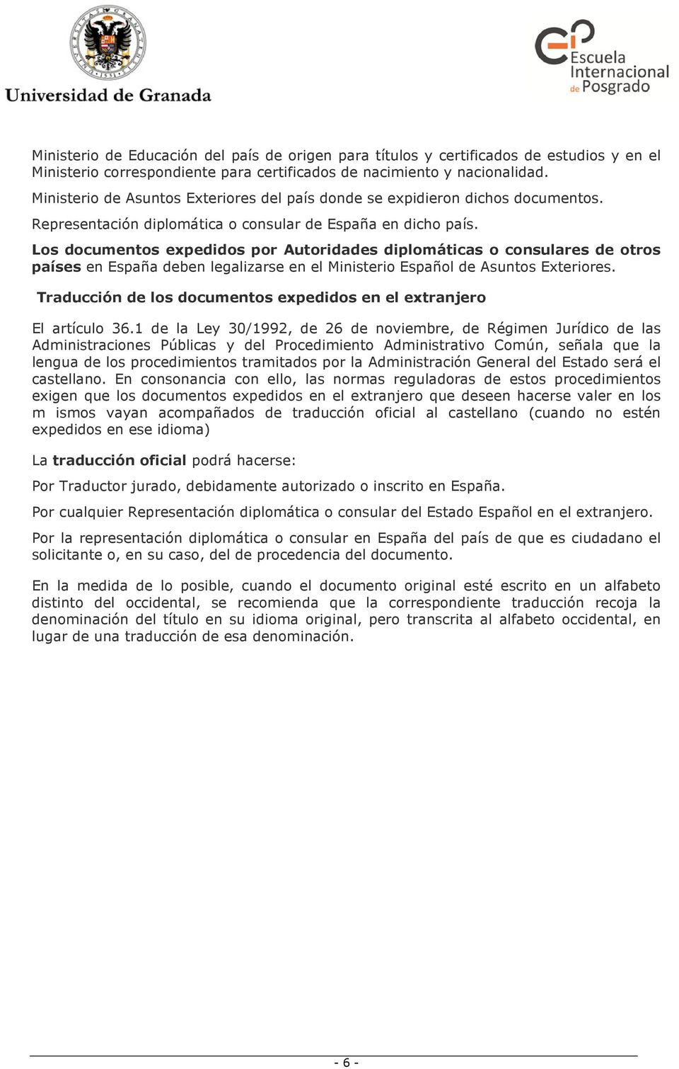 Los documentos expedidos por Autoridades diplomáticas o consulares de otros países en España deben legalizarse en el Ministerio Español de Asuntos Exteriores.