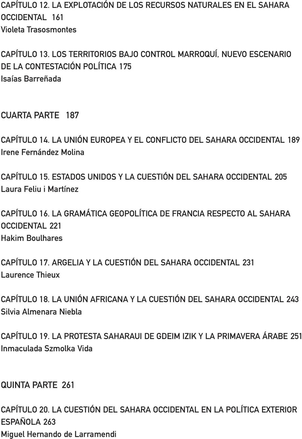 LA UNIÓN EUROPEA Y EL CONFLICTO DEL SAHARA OCCIDENTAL 189 Irene Fernández Molina CAPÍTULO 15. ESTADOS UNIDOS Y LA CUESTIÓN DEL SAHARA OCCIDENTAL 205 Laura Feliu i Martínez CAPÍTULO 16.