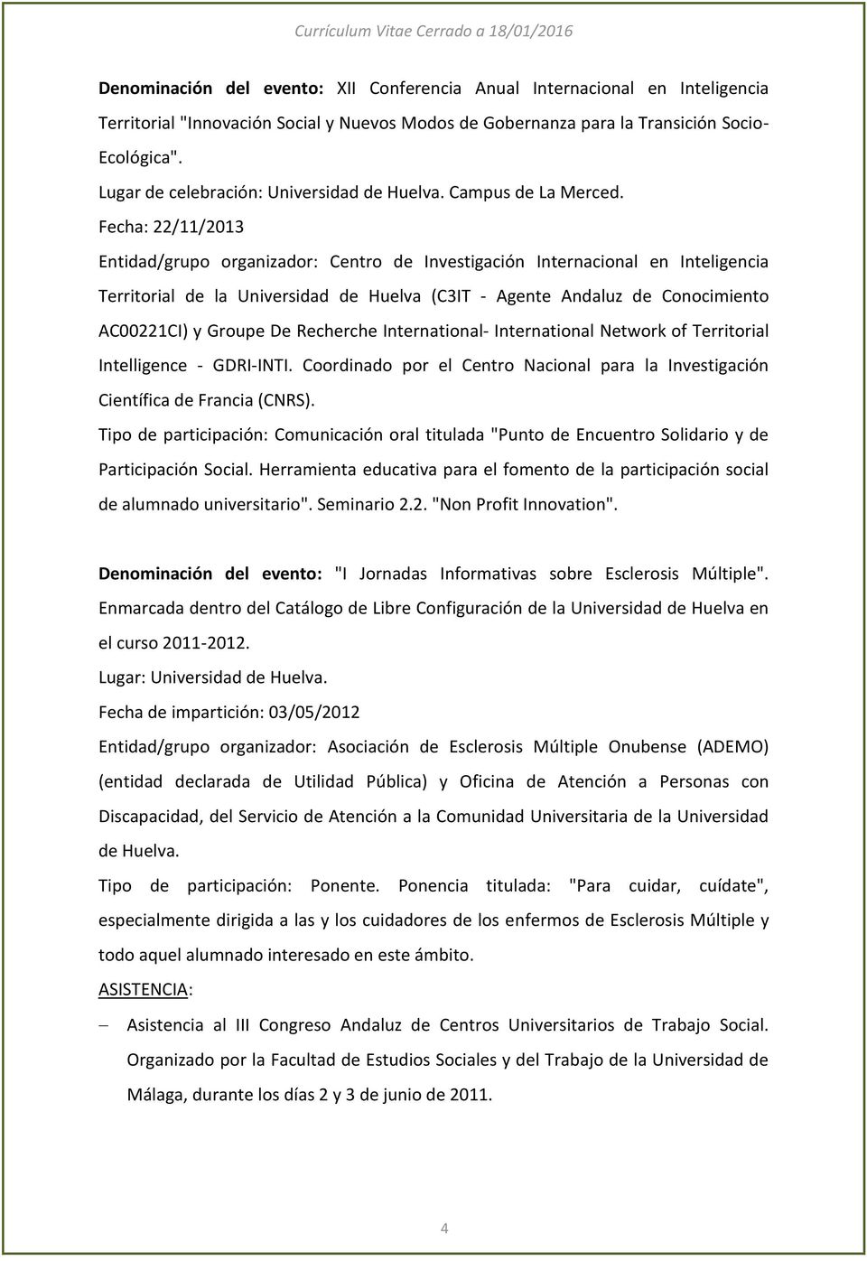 Fecha: 22/11/2013 Entidad/grupo organizador: Centro de Investigación Internacional en Inteligencia Territorial de la Universidad de Huelva (C3IT - Agente Andaluz de Conocimiento AC00221CI) y Groupe