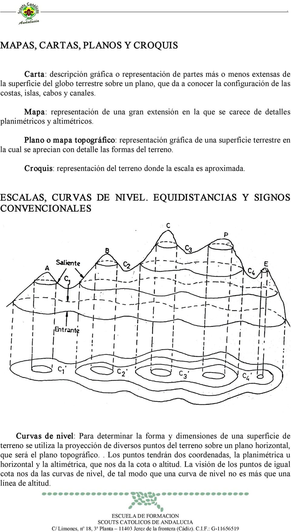 Plano o mapa topográfico: representación gráfica de una superficie terrestre en la cual se aprecian con detalle las formas del terreno.