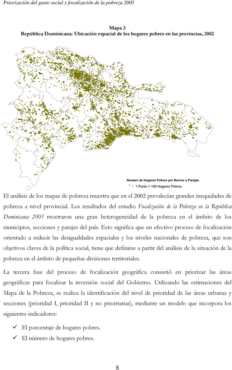 Los resultados del estudio Focalización de la Pobreza en la República Dominicana 2005 mostraron una gran heterogeneidad de la pobreza en el ámbito de los municipios, secciones y parajes del país.
