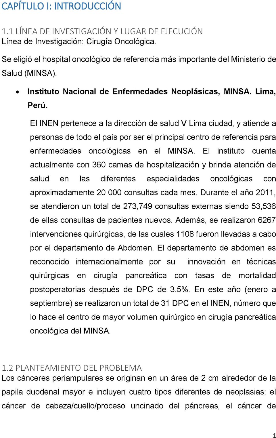 El INEN pertenece a la dirección de salud V Lima ciudad, y atiende a personas de todo el país por ser el principal centro de referencia para enfermedades oncológicas en el MINSA.