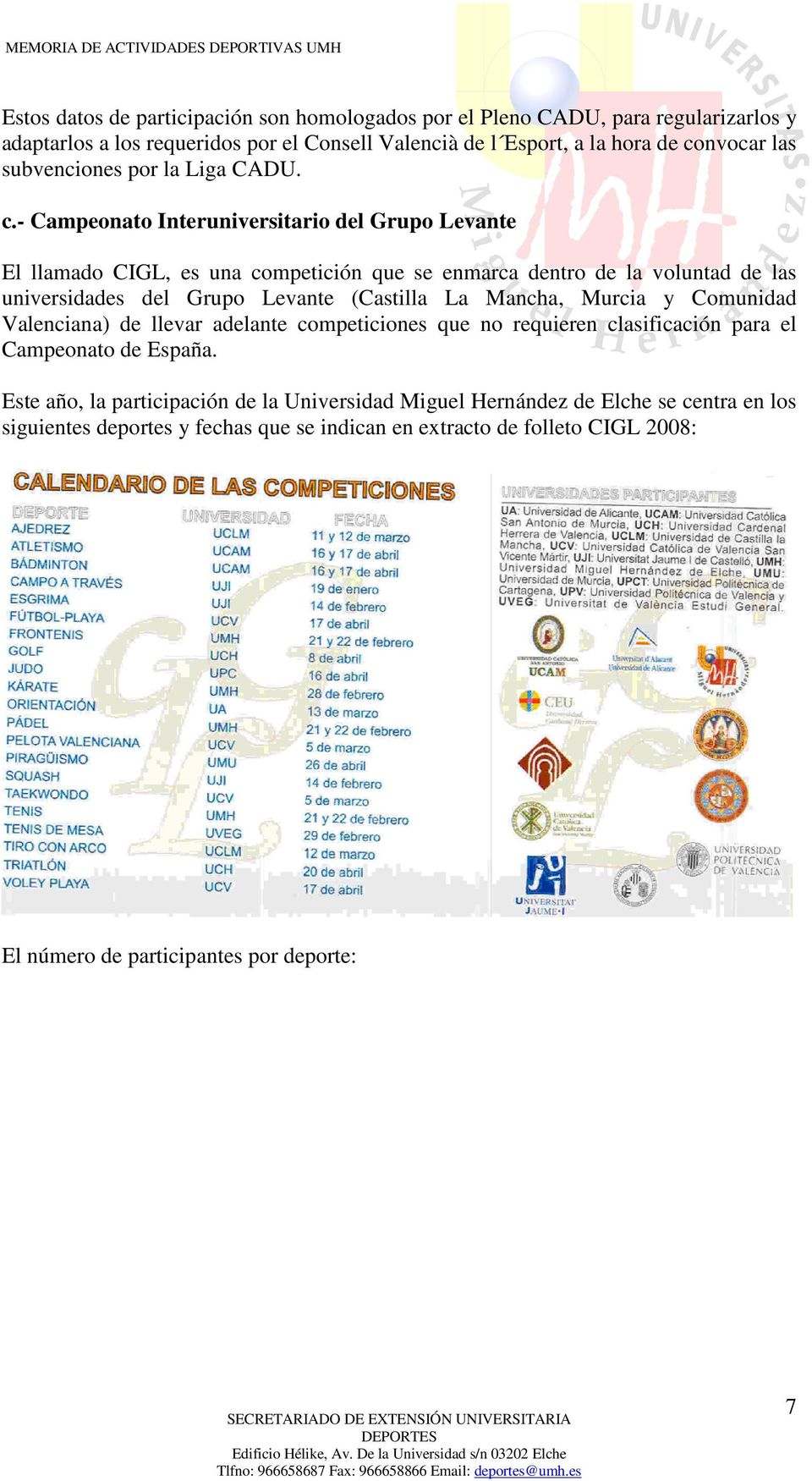 - Campeonato Interuniversitario del Grupo Levante El llamado CIGL, es una competición que se enmarca dentro de la voluntad de las universidades del Grupo Levante (Castilla La