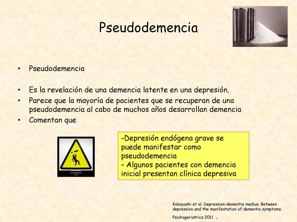 Comentan que -Depresión endógena grave se puede manifestar como pseudodemencia - Algunos pacientes con demencia inicial