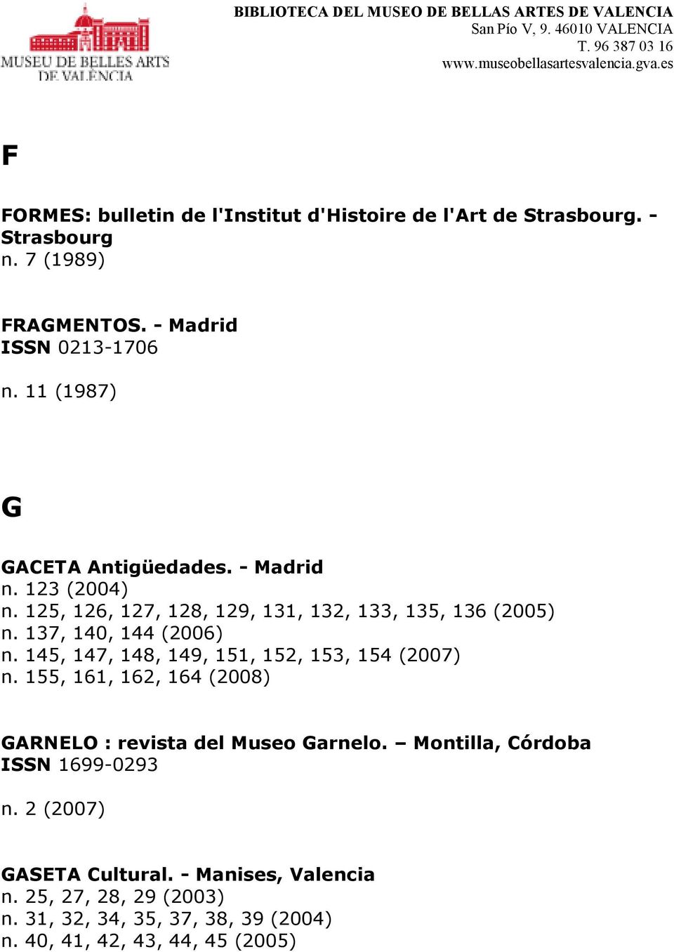 145, 147, 148, 149, 151, 152, 153, 154 (2007) n. 155, 161, 162, 164 (2008) GARNELO : revista del Museo Garnelo.