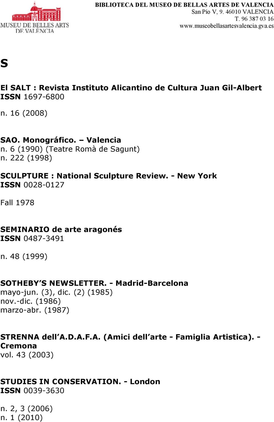 - New York ISSN 0028-0127 Fall 1978 SEMINARIO de arte aragonés ISSN 0487-3491 n. 48 (1999) SOTHEBY S NEWSLETTER. - Madrid-Barcelona mayo-jun.