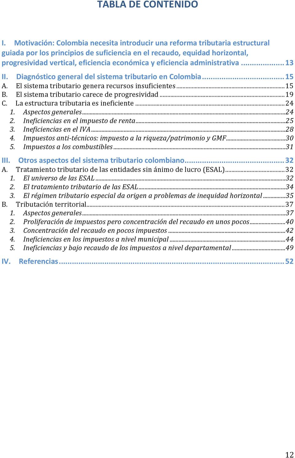 eficiencia administrativa... 13 II. Diagnóstico general del sistema tributario en Colombia... 15 A. El sistema tributario genera recursos insuficientes... 15 B.
