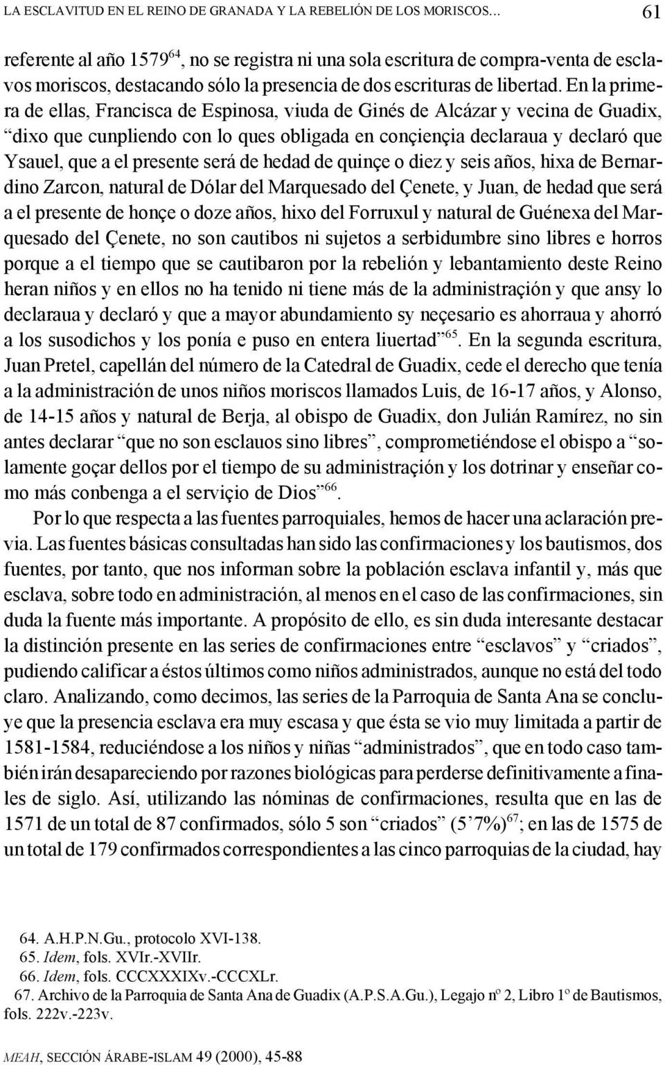 En la primera de ellas, Francisca de Espinosa, viuda de Ginés de Alcázar y vecina de Guadix, dixo que cunpliendo con lo ques obligada en conçiençia declaraua y declaró que Ysauel, que a el presente