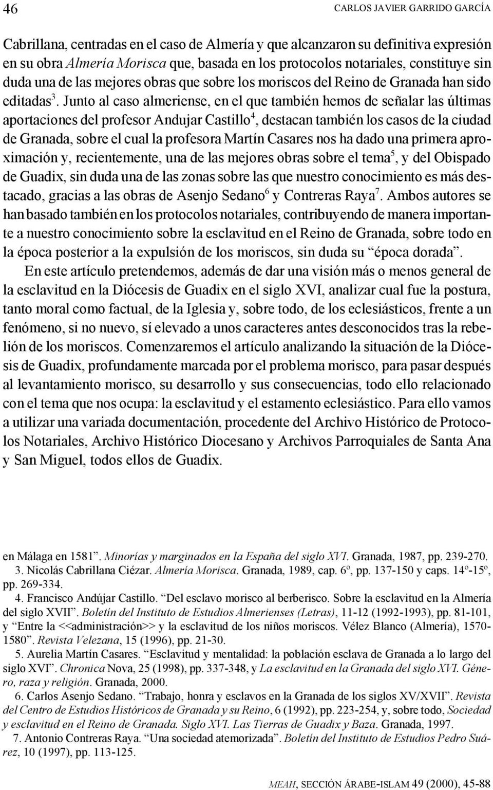 Junto al caso almeriense, en el que también hemos de señalar las últimas aportaciones del profesor Andujar Castillo 4, destacan también los casos de la ciudad de Granada, sobre el cual la profesora