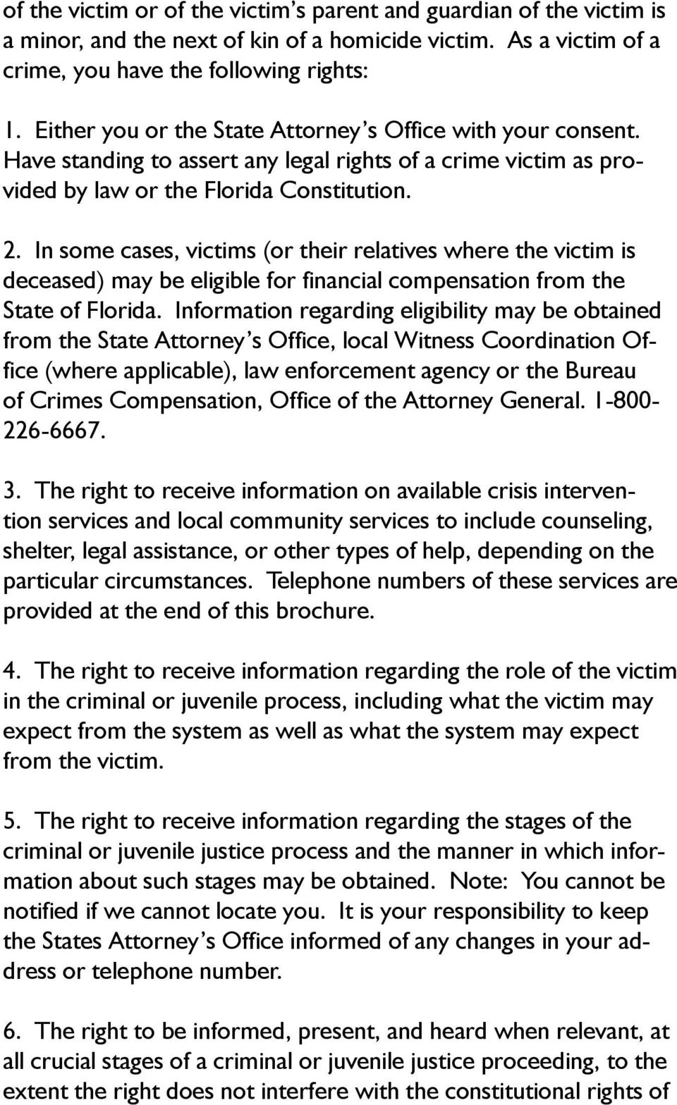 In some cases, victims (or their relatives where the victim is deceased) may be eligible for financial compensation from the State of Florida.