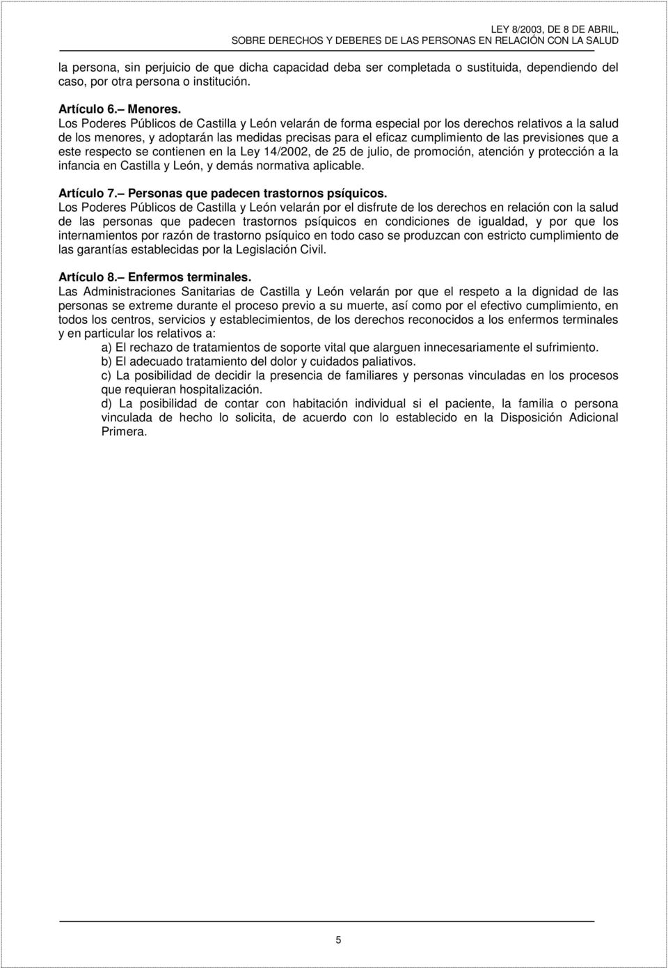 que a este respecto se contienen en la Ley 14/2002, de 25 de julio, de promoción, atención y protección a la infancia en Castilla y León, y demás normativa aplicable. Artículo 7.