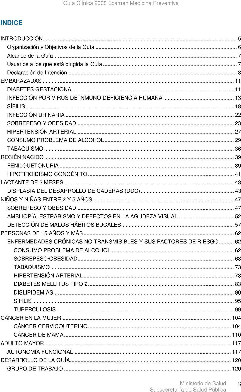 .. 27 CONSUMO PROBLEMA DE ALCOHOL... 29 TABAQUISMO... 36 RECIÉN NACIDO... 39 FENILQUETONURIA... 39 HIPOTIROIDISMO CONGÉNITO... 41 LACTANTE DE 3 MESES... 43 DISPLASIA DEL DESARROLLO DE CADERAS (DDC).