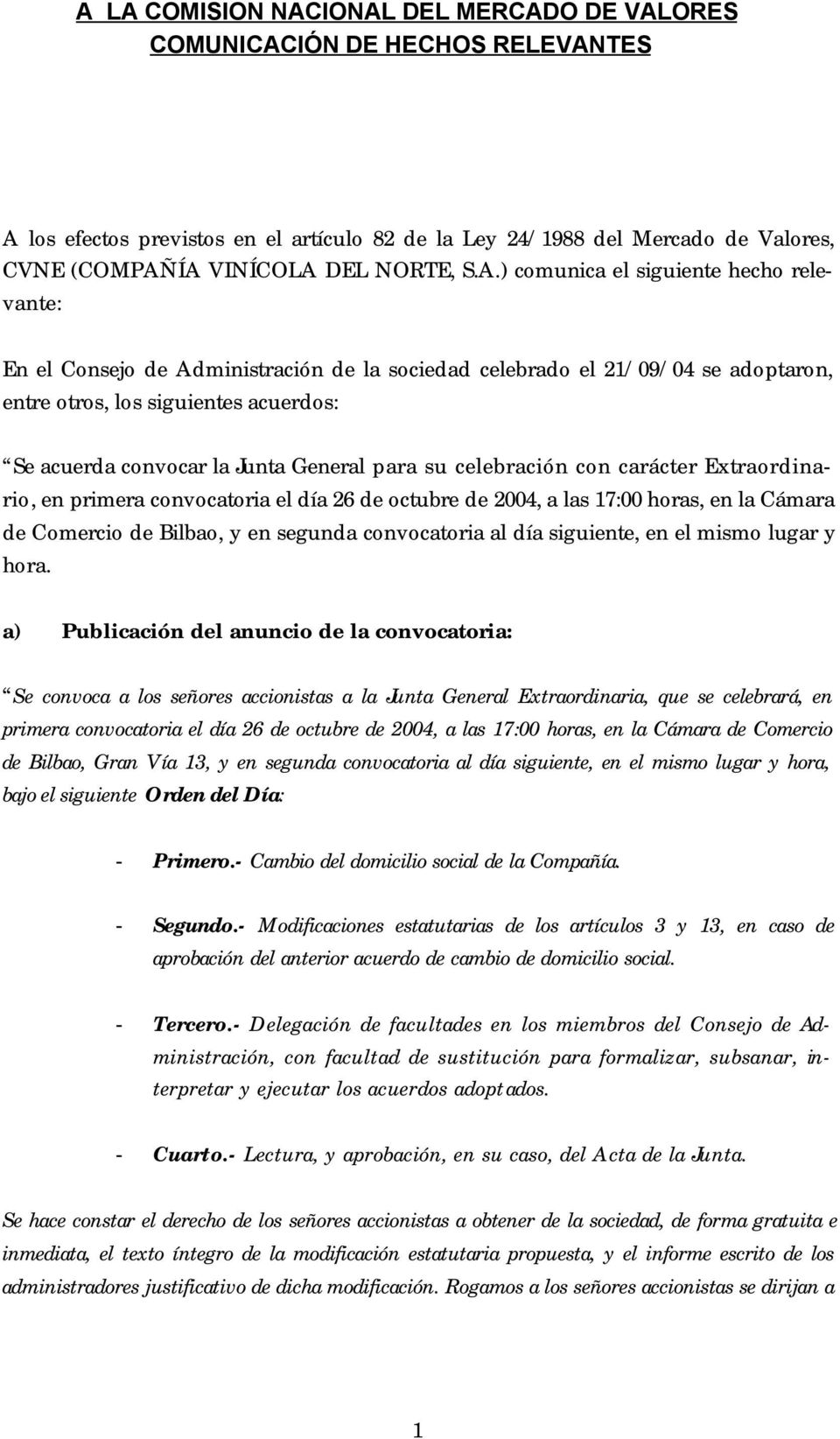 General para su celebración con carácter Extraordinario, en primera convocatoria el día 26 de octubre de 2004, a las 17:00 horas, en la Cámara de Comercio de Bilbao, y en segunda convocatoria al día