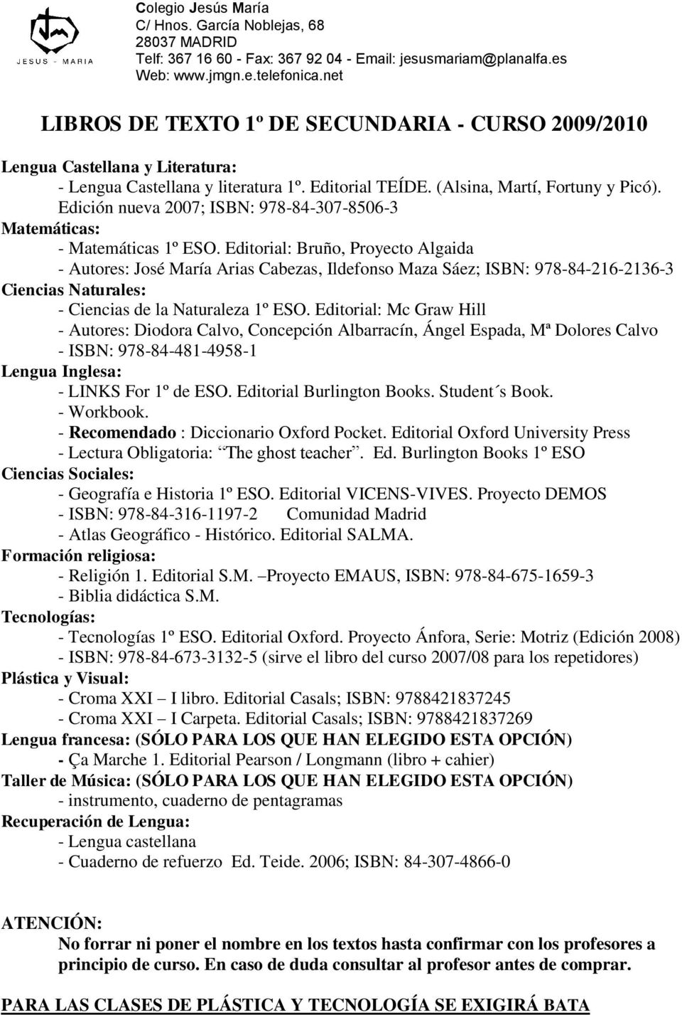 Editorial: Bruño, Proyecto Algaida - Autores: José María Arias Cabezas, Ildefonso Maza Sáez; ISBN: 978-84-216-2136-3 Ciencias Naturales: - Ciencias de la Naturaleza 1º ESO.