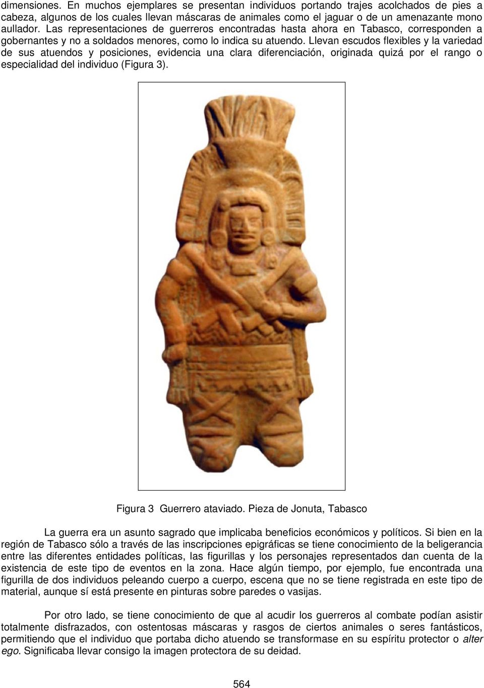 Las representaciones de guerreros encontradas hasta ahora en Tabasco, corresponden a gobernantes y no a soldados menores, como lo indica su atuendo.