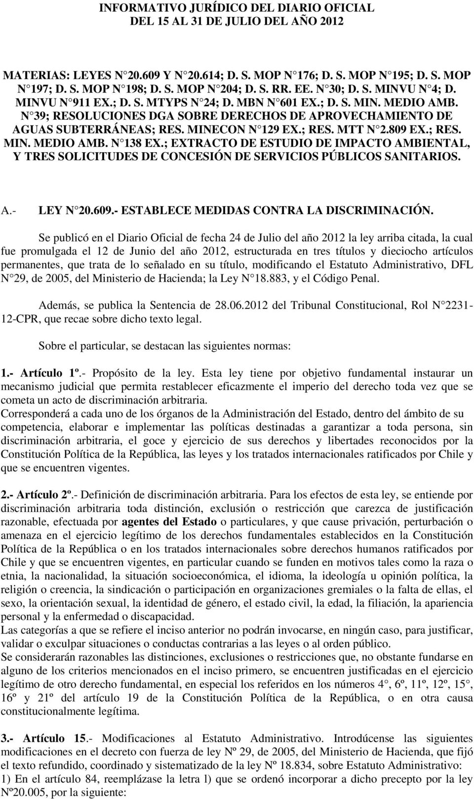 MINECON N 129 EX.; RES. MTT N 2.809 EX.; RES. MIN. MEDIO AMB. N 138 EX.; EXTRACTO DE ESTUDIO DE IMPACTO AMBIENTAL, Y TRES SOLICITUDES DE CONCESIÓN DE SERVICIOS PÚBLICOS SANITARIOS. A.- LEY N 20.609.