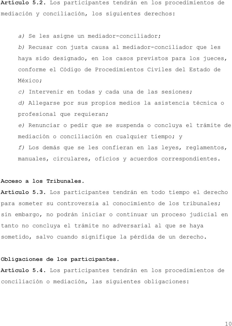 les haya sido designado, en los casos previstos para los jueces, conforme el Código de Procedimientos Civiles del Estado de México; c) Intervenir en todas y cada una de las sesiones; d) Allegarse por