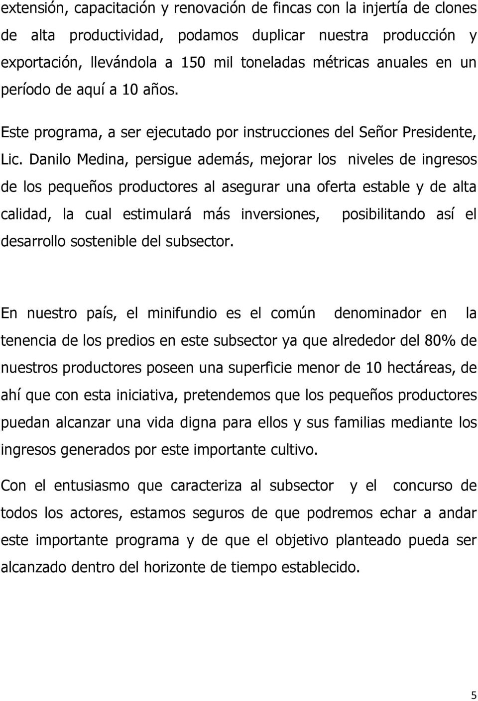 Danilo Medina, persigue además, mejorar los niveles de ingresos de los pequeños productores al asegurar una oferta estable y de alta calidad, la cual estimulará más inversiones, posibilitando así el