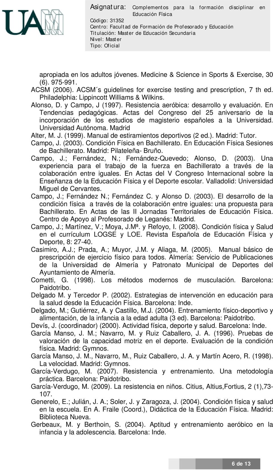 Actas del Congreso del 25 aniversario de la incorporación de los estudios de magisterio españoles a la Universidad. Universidad Autónoma. Madrid Alter, M. J. (1999).