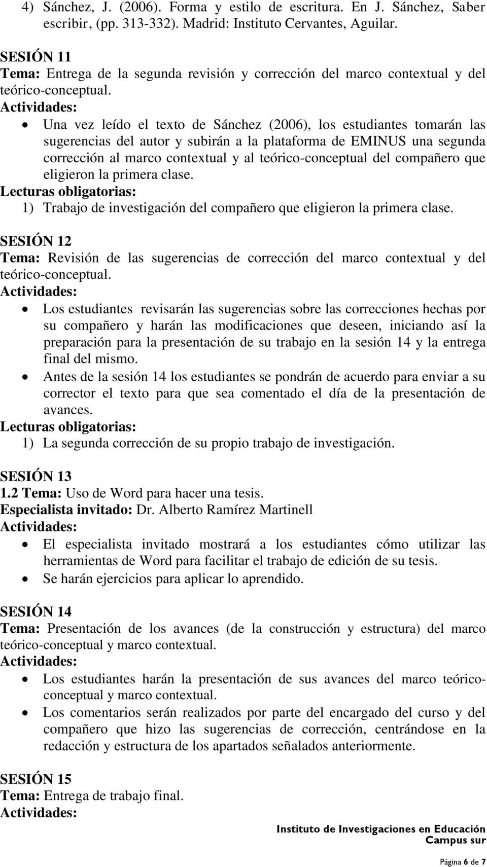 Una vez leído el texto de Sánchez (2006), los estudiantes tomarán las sugerencias del autor y subirán a la plataforma de EMINUS una segunda corrección al marco contextual y al teórico-conceptual del
