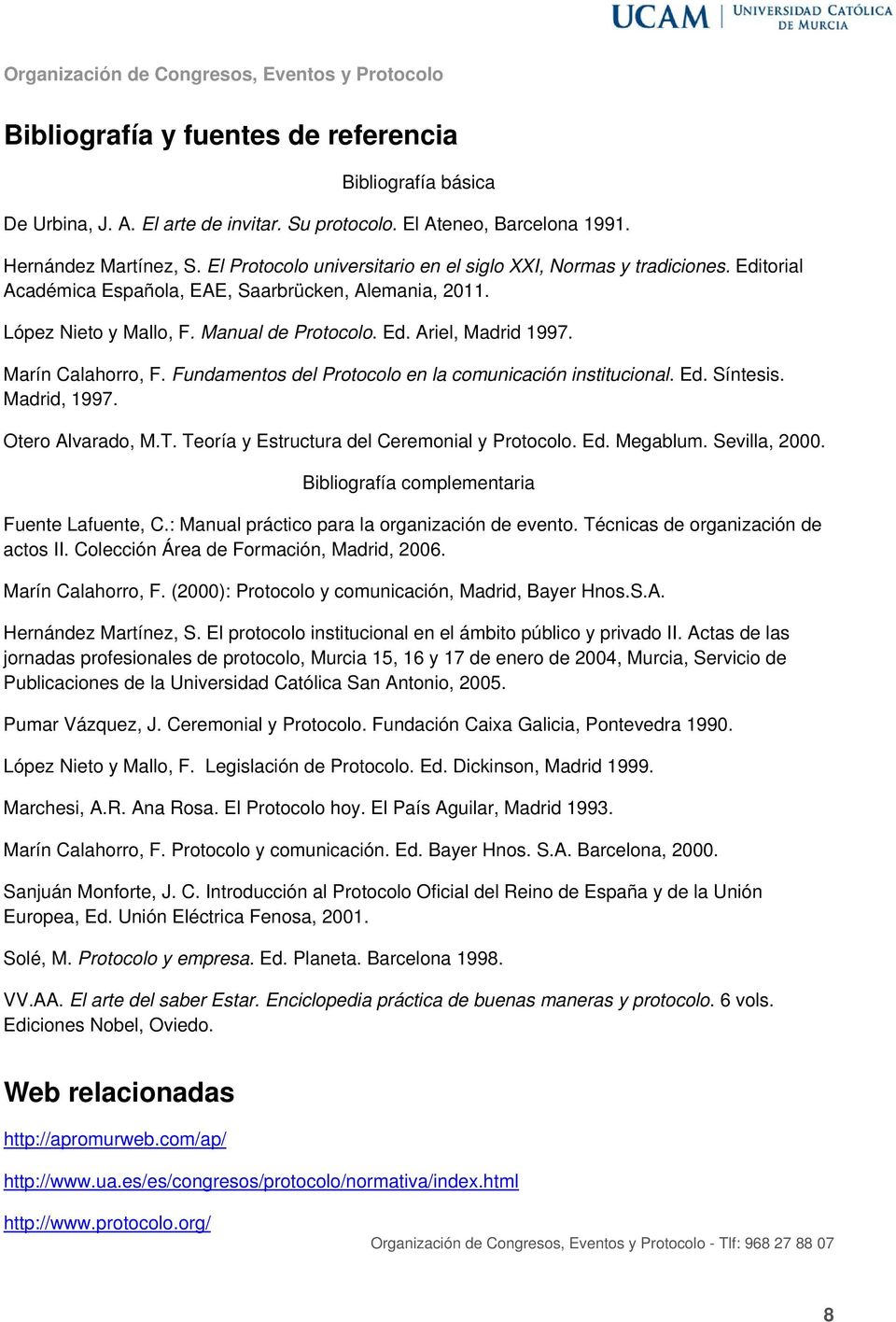 Marín Calahorro, F. Fundamentos del Protocolo en la comunicación institucional. Ed. Síntesis. Madrid, 1997. Otero Alvarado, M.T. Teoría y Estructura del Ceremonial y Protocolo. Ed. Megablum.