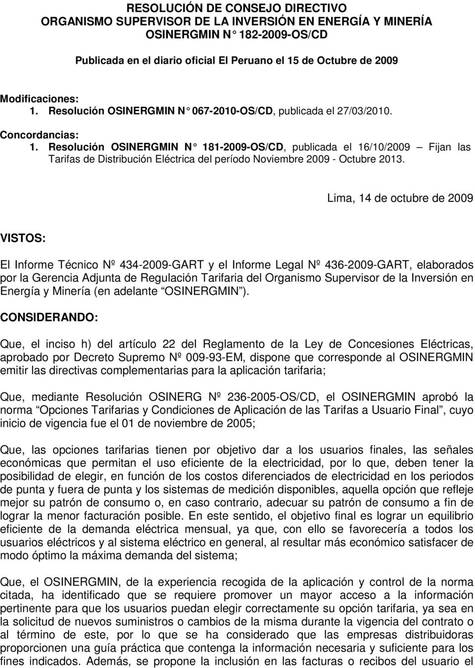 Resolución OSINERGMIN N 181-2009-OS/CD, publicada el 16/10/2009 Fijan las Tarifas de Distribución Eléctrica del período Noviembre 2009 - Octubre 2013.
