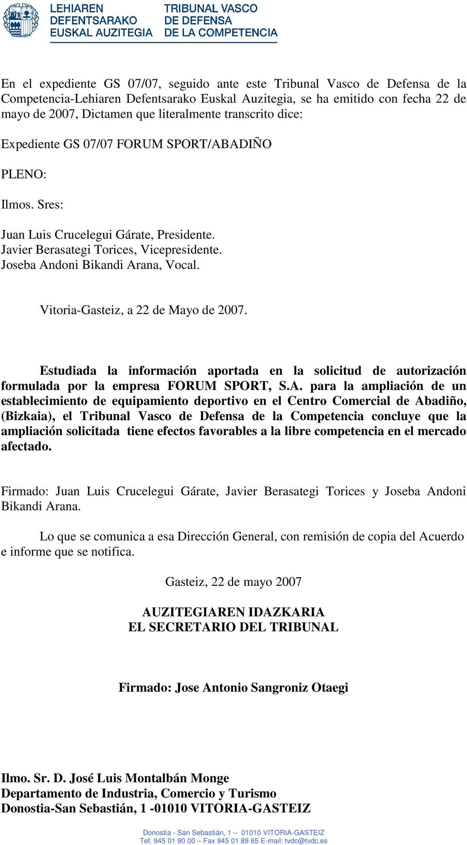Vitoria-Gasteiz, a 22 de Mayo de 2007. Estudiada la información aportada en la solicitud de autorización formulada por la empresa FORUM SPORT, S.A.