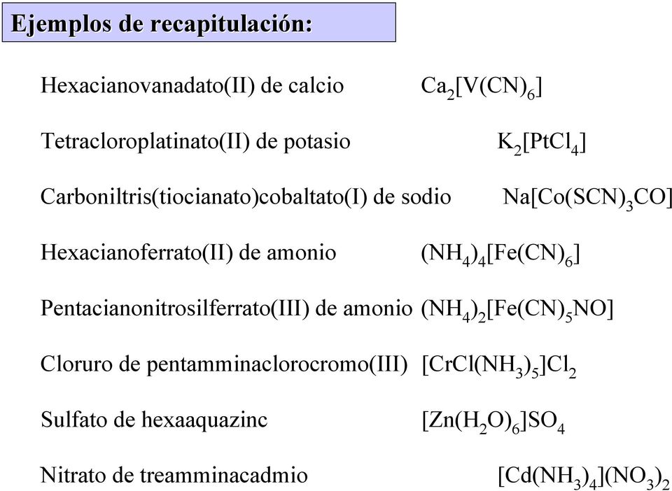 4 [Fe(C) 6 ] Pentacianonitrosilferrato(III) de amonio (H 4 ) 2 [Fe(C) 5 O] Cloruro de pentamminaclorocromo(iii)