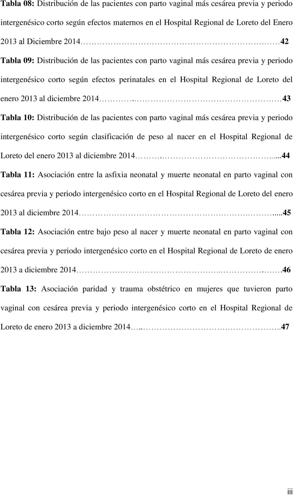 2014. 43 Tabla 10: Distribución de las pacientes con parto vaginal más cesárea previa y periodo intergenésico corto según clasificación de peso al nacer en el Hospital Regional de Loreto del enero