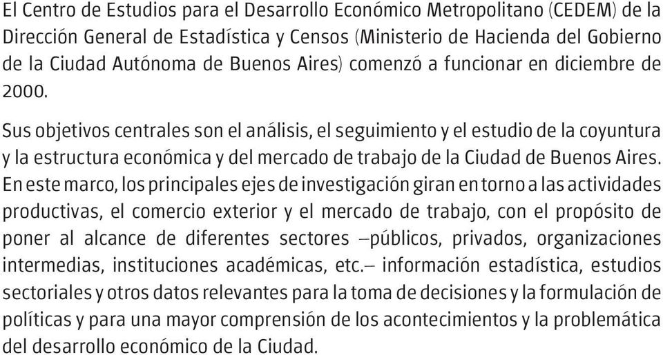 Sus objetivos centrales son el análisis, el seguimiento y el estudio de la coyuntura y la estructura económica y del mercado de trabajo de la Ciudad de Buenos Aires.