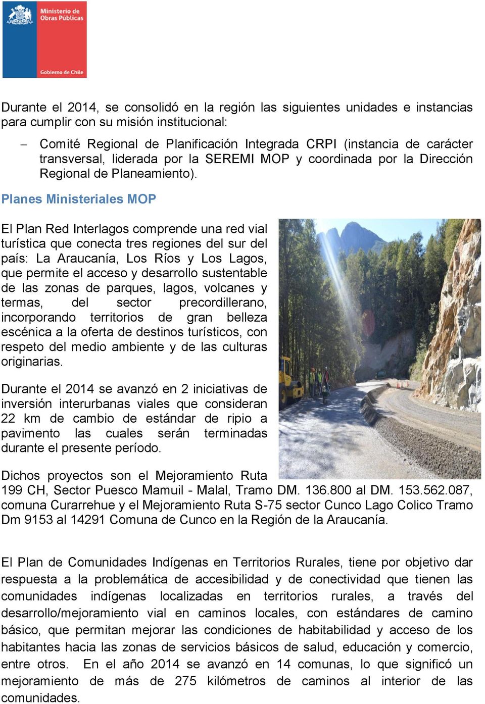 Planes Ministeriales MOP El Plan Red Interlagos comprende una red vial turística que conecta tres regiones del sur del país: La Araucanía, Los Ríos y Los Lagos, que permite el acceso y desarrollo