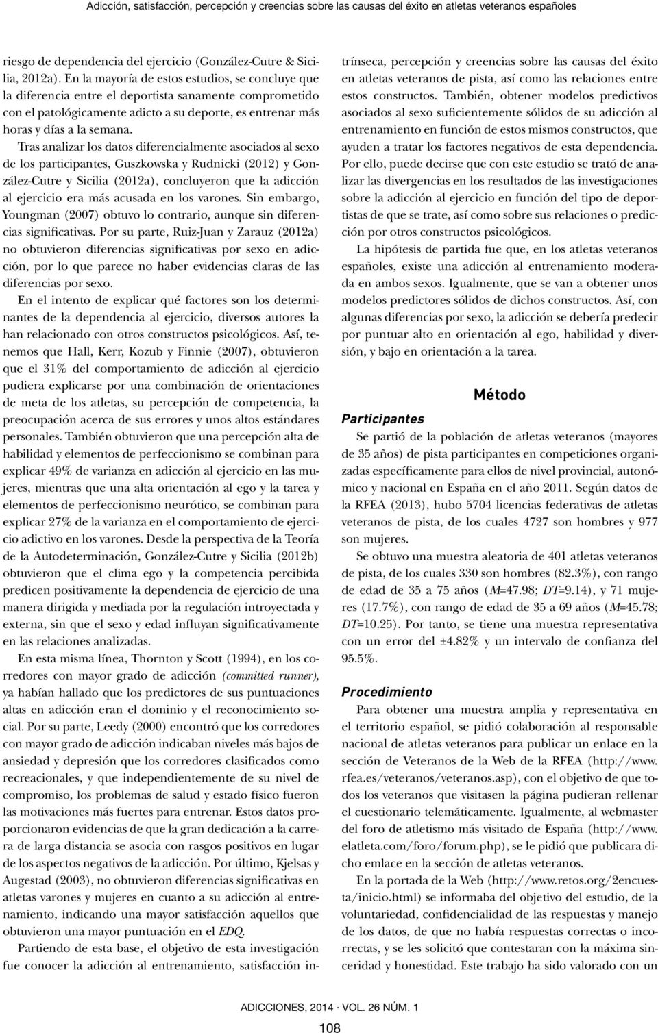 Tras analizar los datos diferencialmente asociados al sexo de los participantes, Guszkowska y Rudnicki (2012) y González-Cutre y Sicilia (2012a), concluyeron que la adicción al ejercicio era más