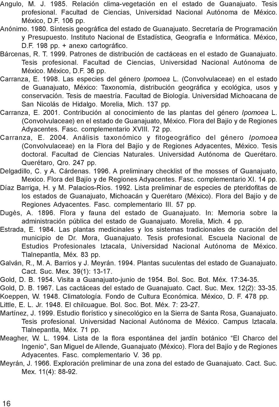 Bárcenas, R. T. 1999. Patrones de distribución de cactáceas en el estado de Guanajuato. Tesis profesional. Facultad de Ciencias, Universidad Nacional Autónoma de México. México, D.F. 36 pp.