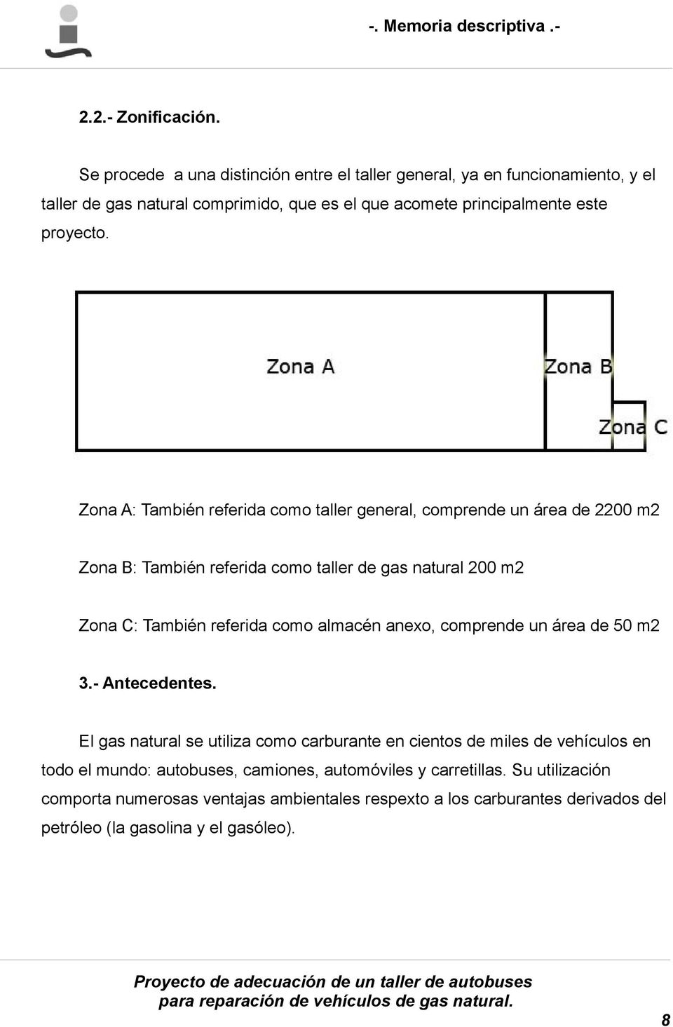 Zona A: También referida como taller general, comprende un área de 2200 m2 Zona B: También referida como taller de gas natural 200 m2 Zona C: También referida como almacén